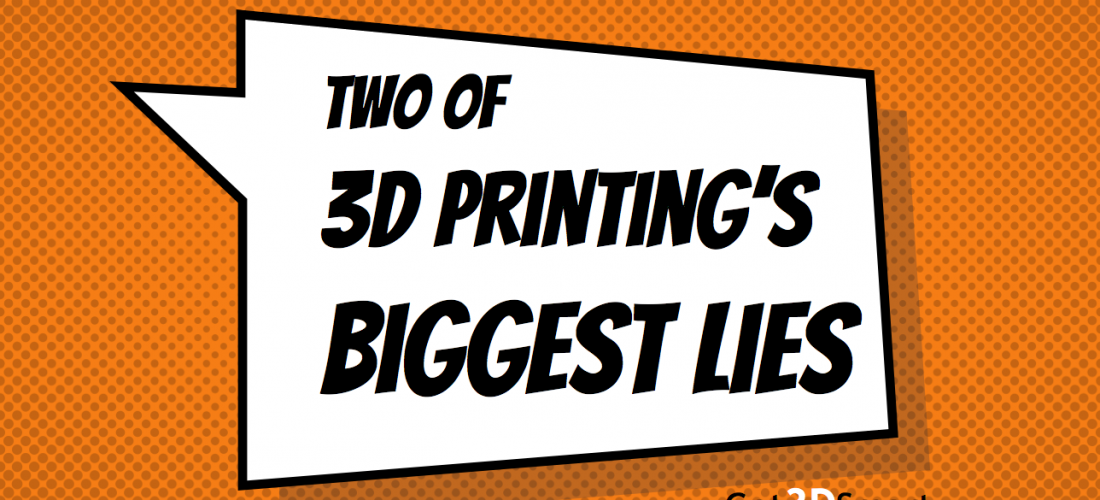 Two of 3D Printing’s Biggest Lies