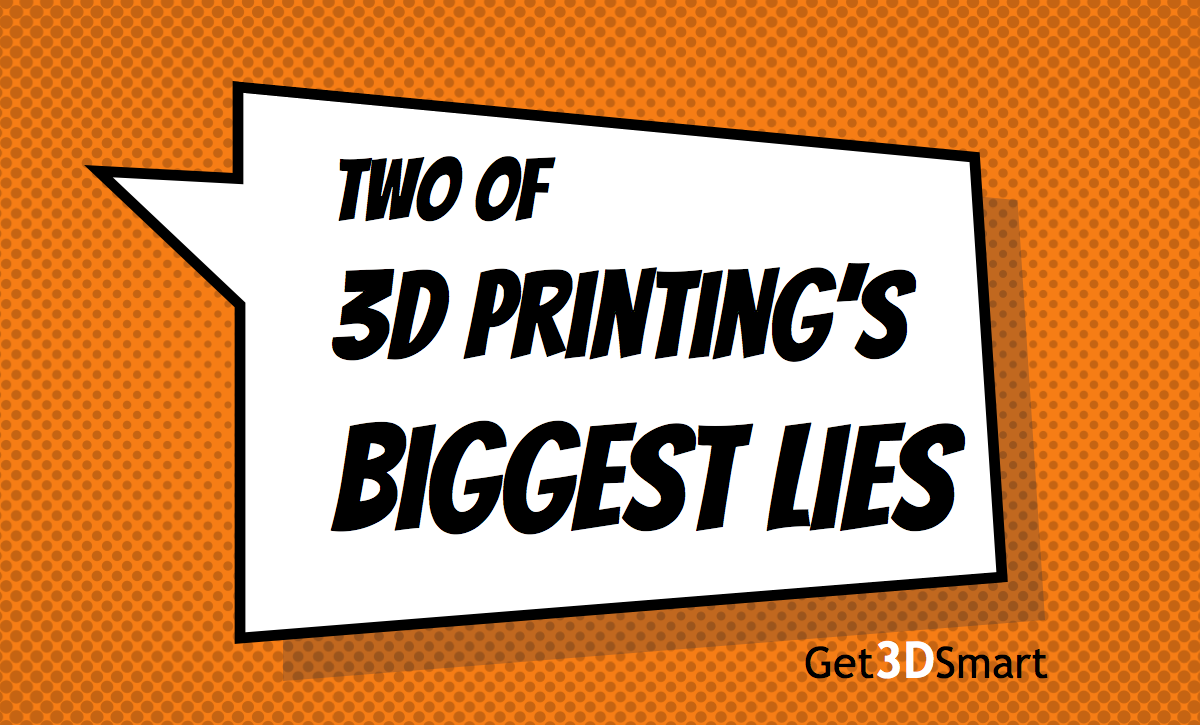 Two of 3D Printing’s Biggest Lies
